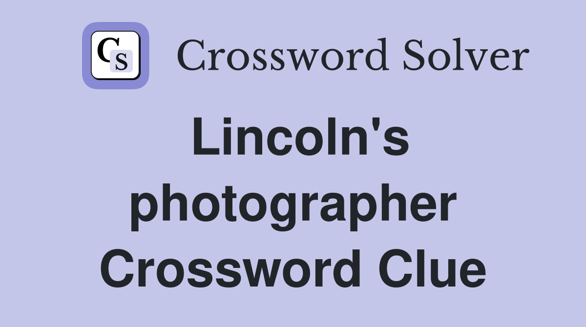 Lincoln's photographer Crossword Clue