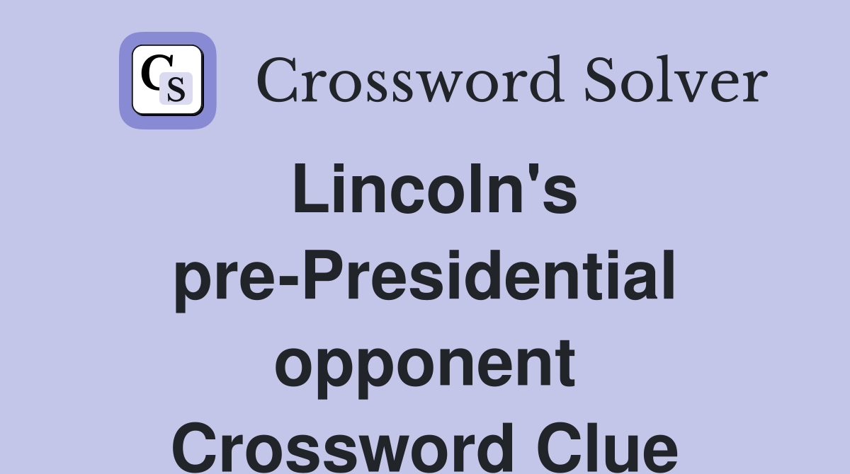 Lincoln's pre-Presidential opponent Crossword Clue