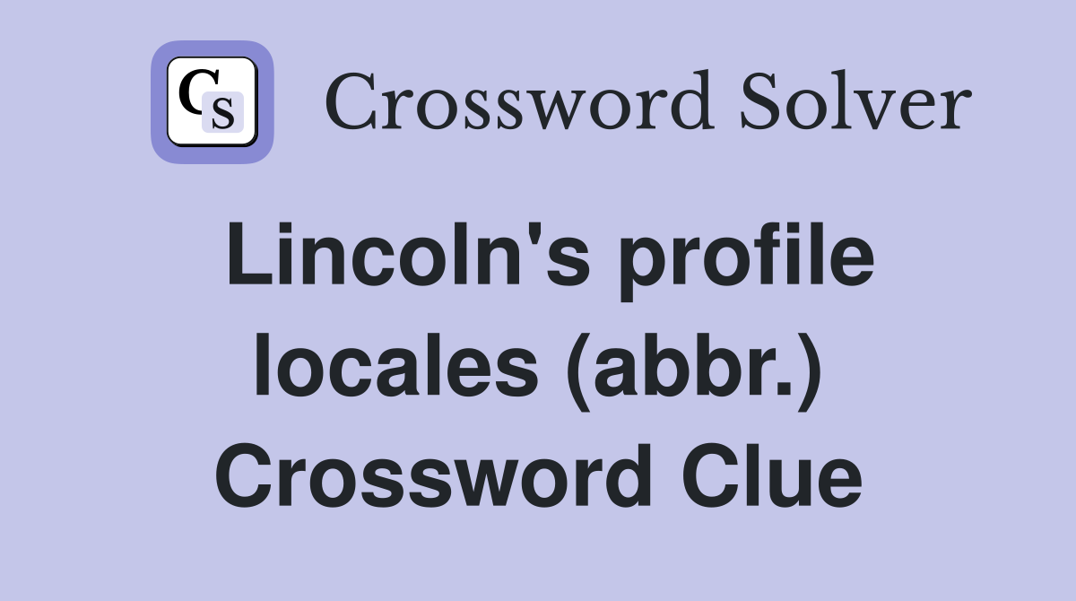 Lincoln's profile locales (abbr.) Crossword Clue