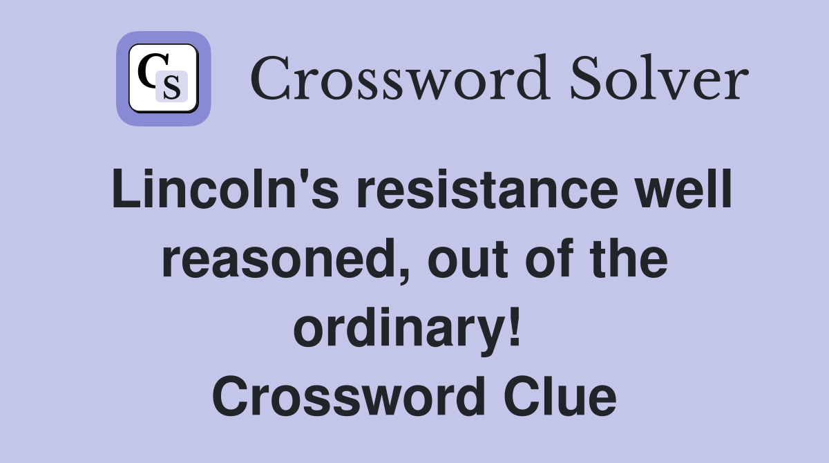 Lincoln's resistance well reasoned, out of the ordinary!  Crossword Clue