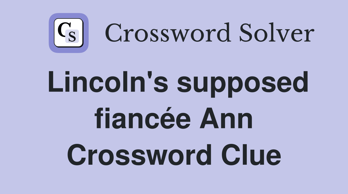 Lincoln's supposed fiancée Ann Crossword Clue