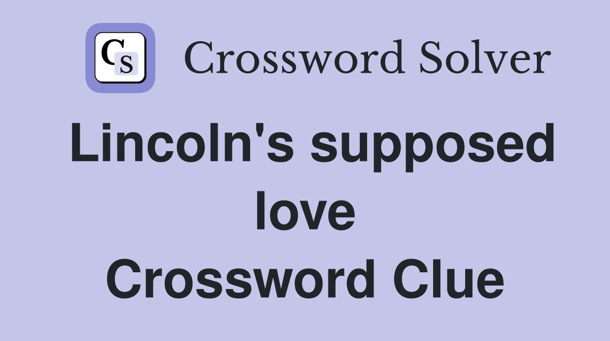 Lincoln's supposed love Crossword Clue