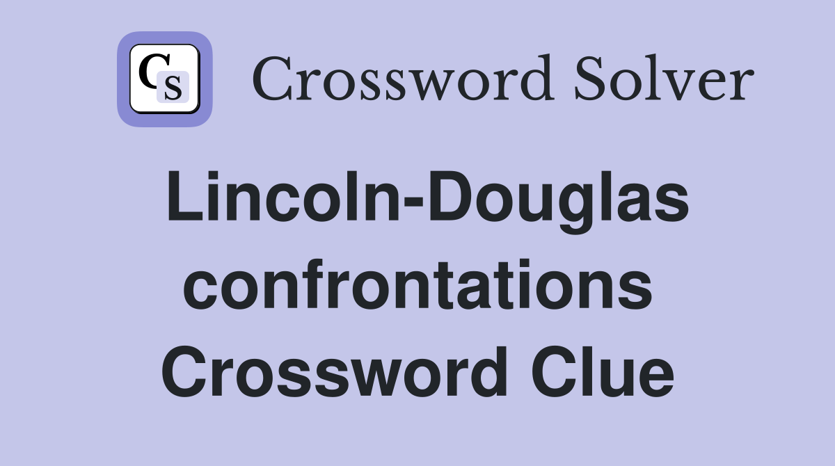 Lincoln-Douglas confrontations Crossword Clue