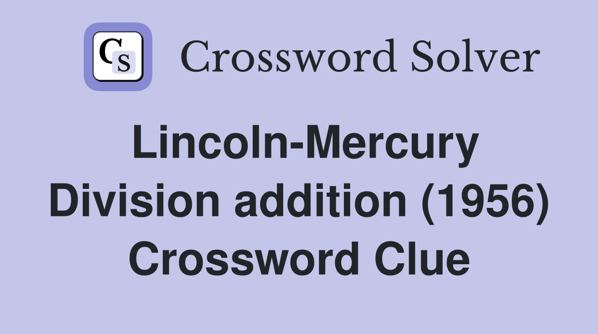Lincoln-Mercury Division addition (1956) Crossword Clue