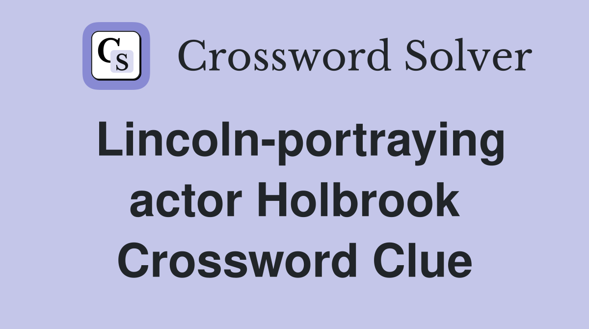 Lincoln-portraying actor Holbrook Crossword Clue