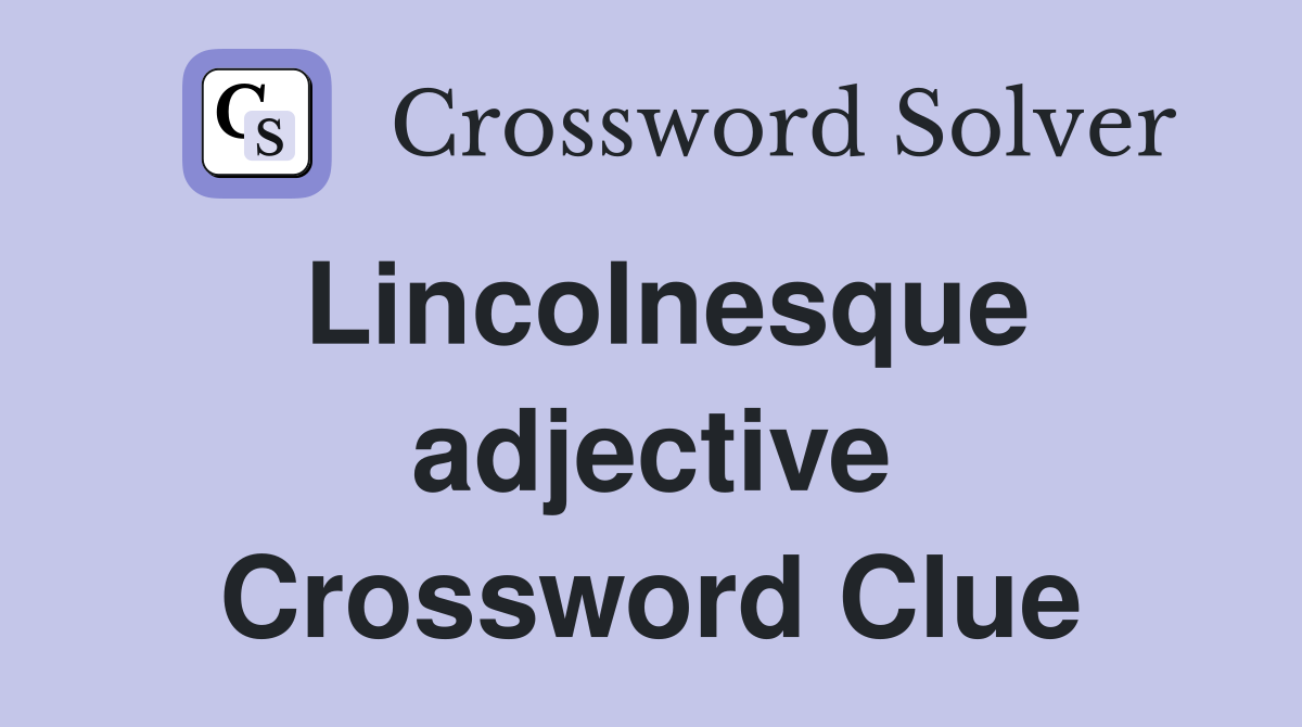 Lincolnesque adjective Crossword Clue