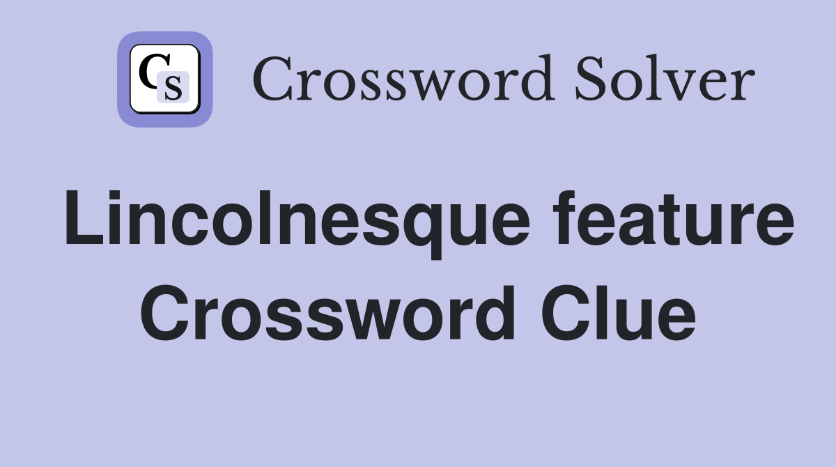 Lincolnesque feature Crossword Clue