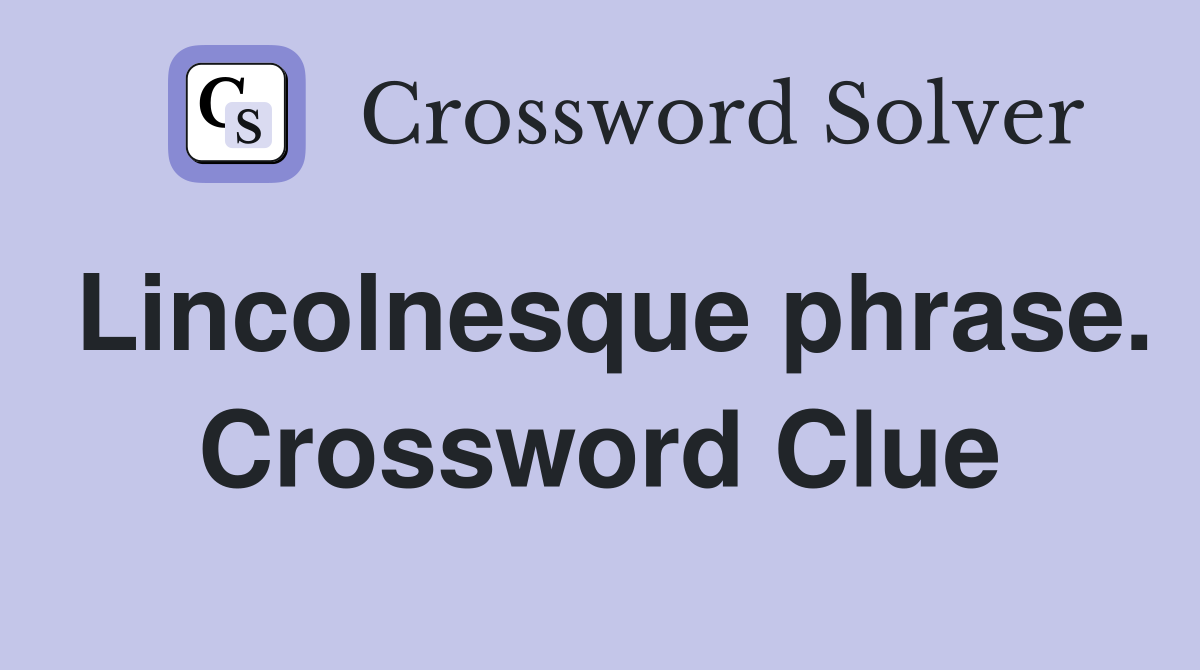 Lincolnesque phrase. Crossword Clue