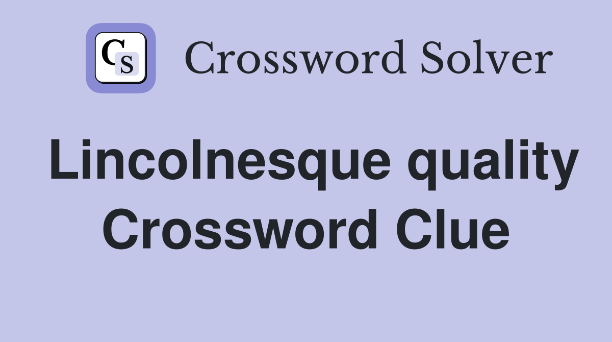 Lincolnesque quality Crossword Clue