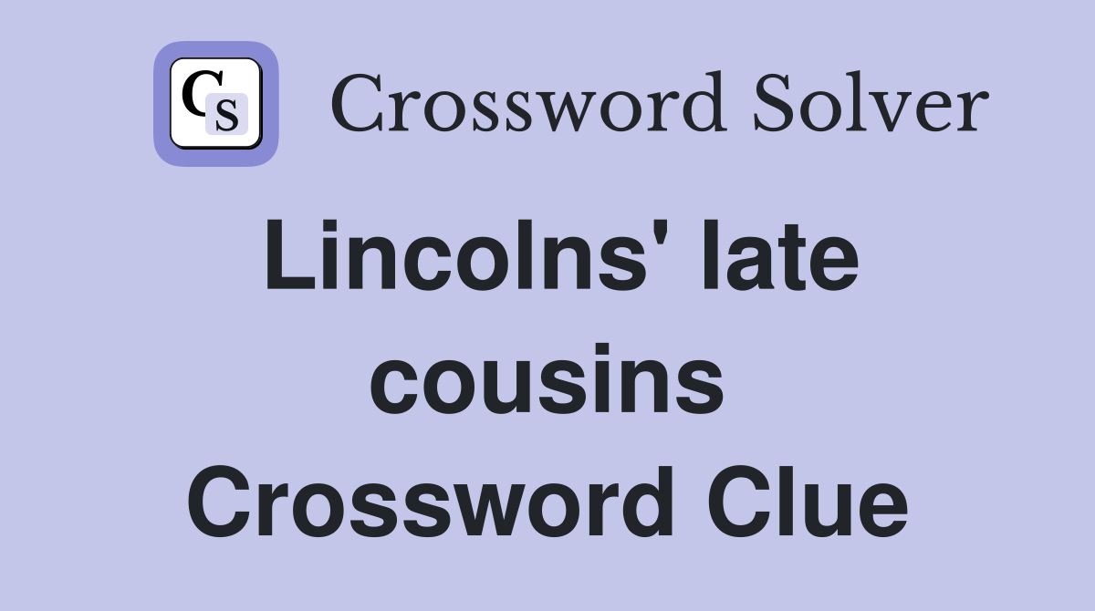 Lincolns' late cousins Crossword Clue