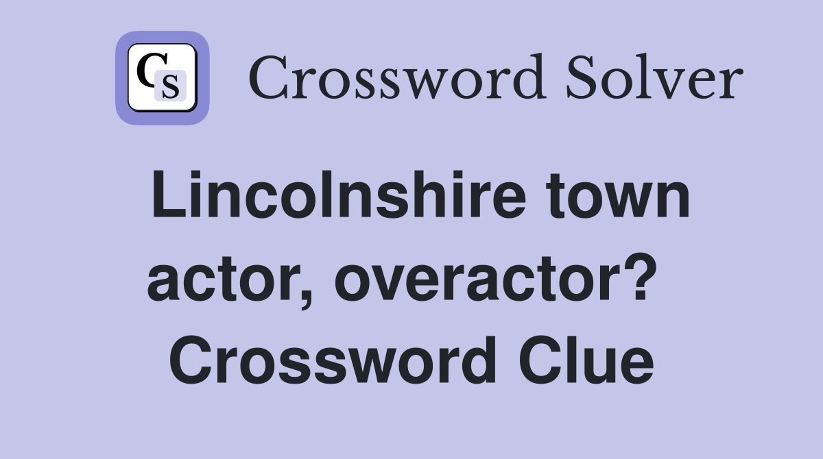 Lincolnshire town actor, overactor?  Crossword Clue