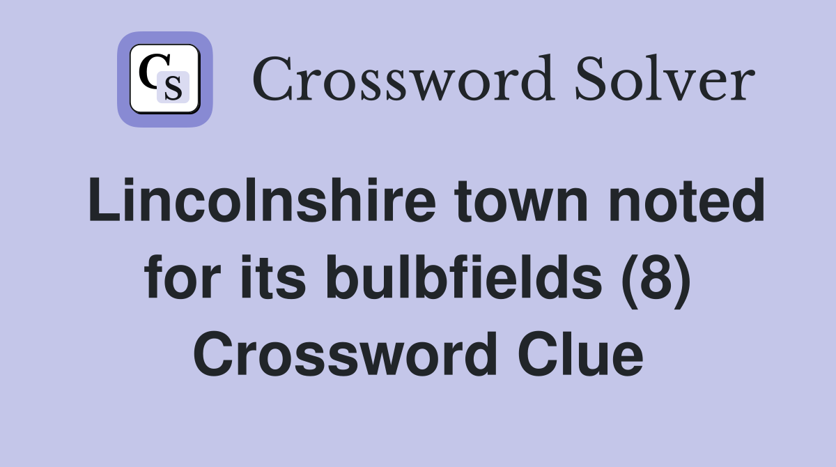 Lincolnshire town noted for its bulbfields (8) Crossword Clue