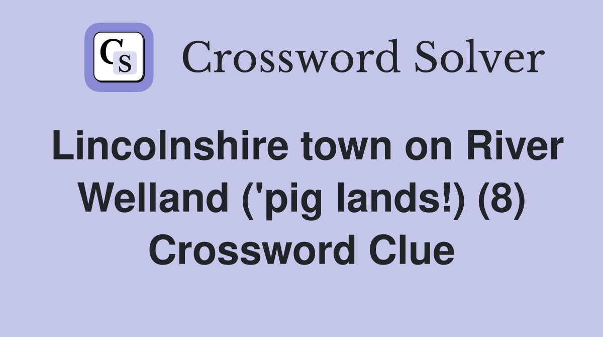 Lincolnshire town on River Welland ('pig lands!) (8) Crossword Clue