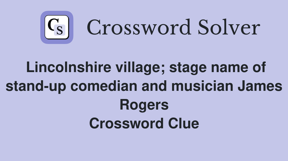 Lincolnshire village; stage name of stand-up comedian and musician James Rogers Crossword Clue