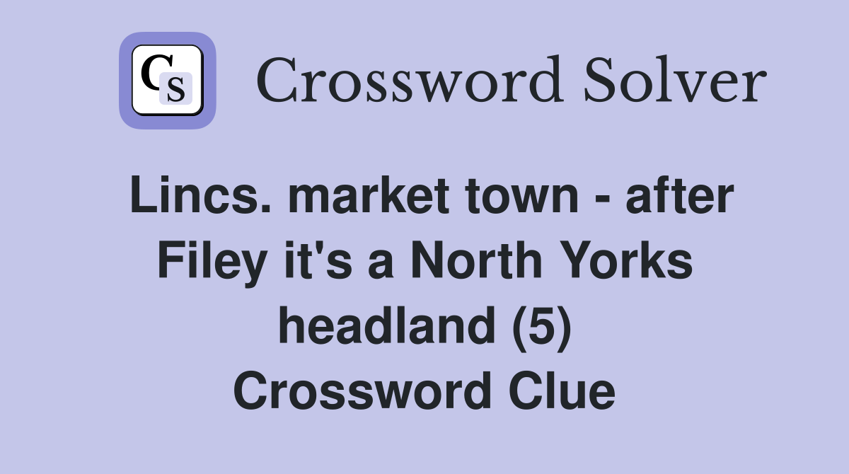 Lincs. market town - after Filey it's a North Yorks headland (5) Crossword Clue