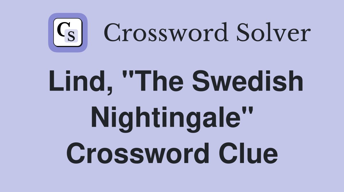 Lind, "The Swedish Nightingale" Crossword Clue