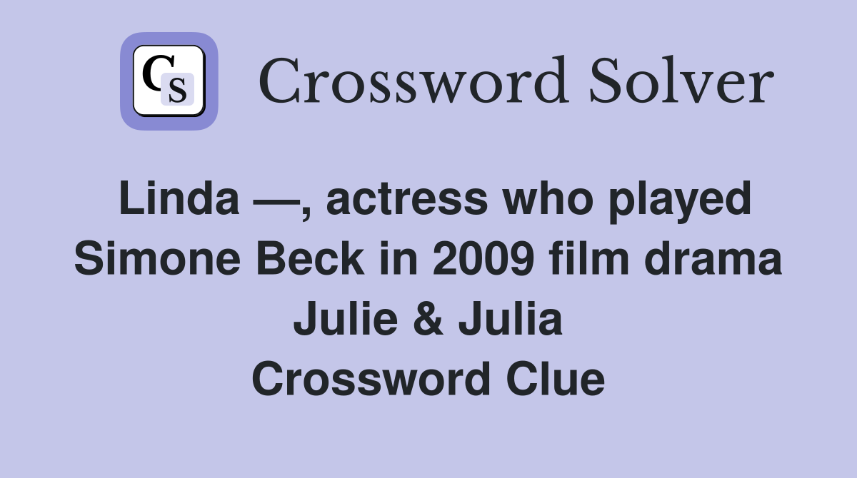 Linda —, actress who played Simone Beck in 2009 film drama Julie & Julia Crossword Clue