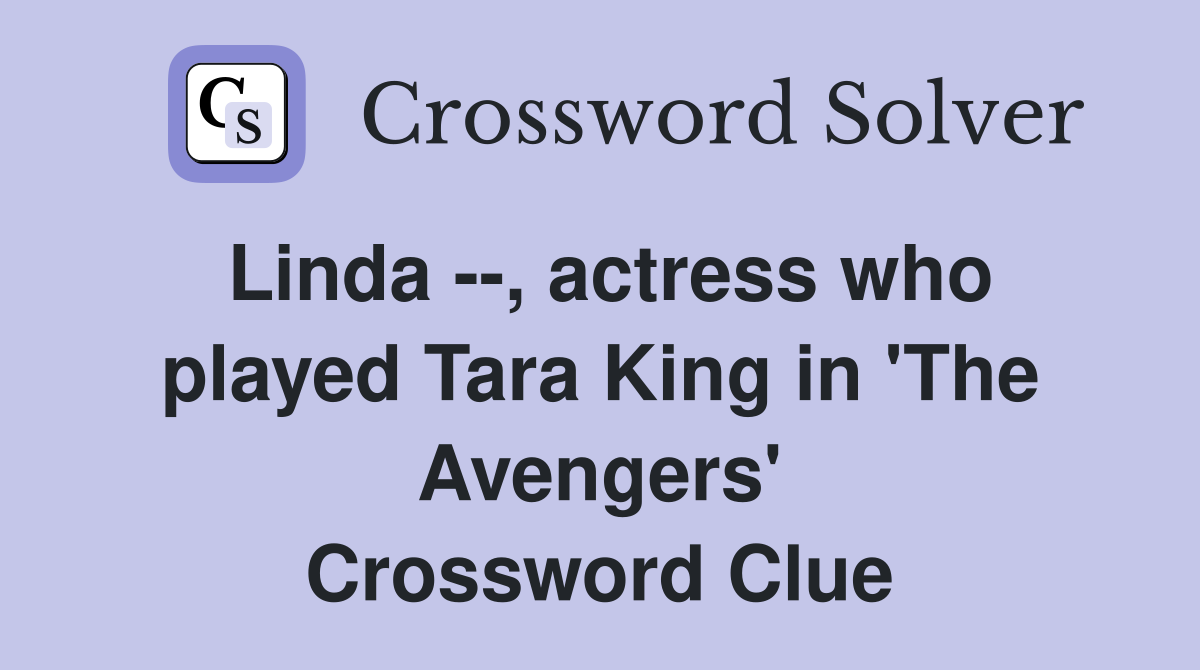 Linda --, actress who played Tara King in 'The Avengers' Crossword Clue