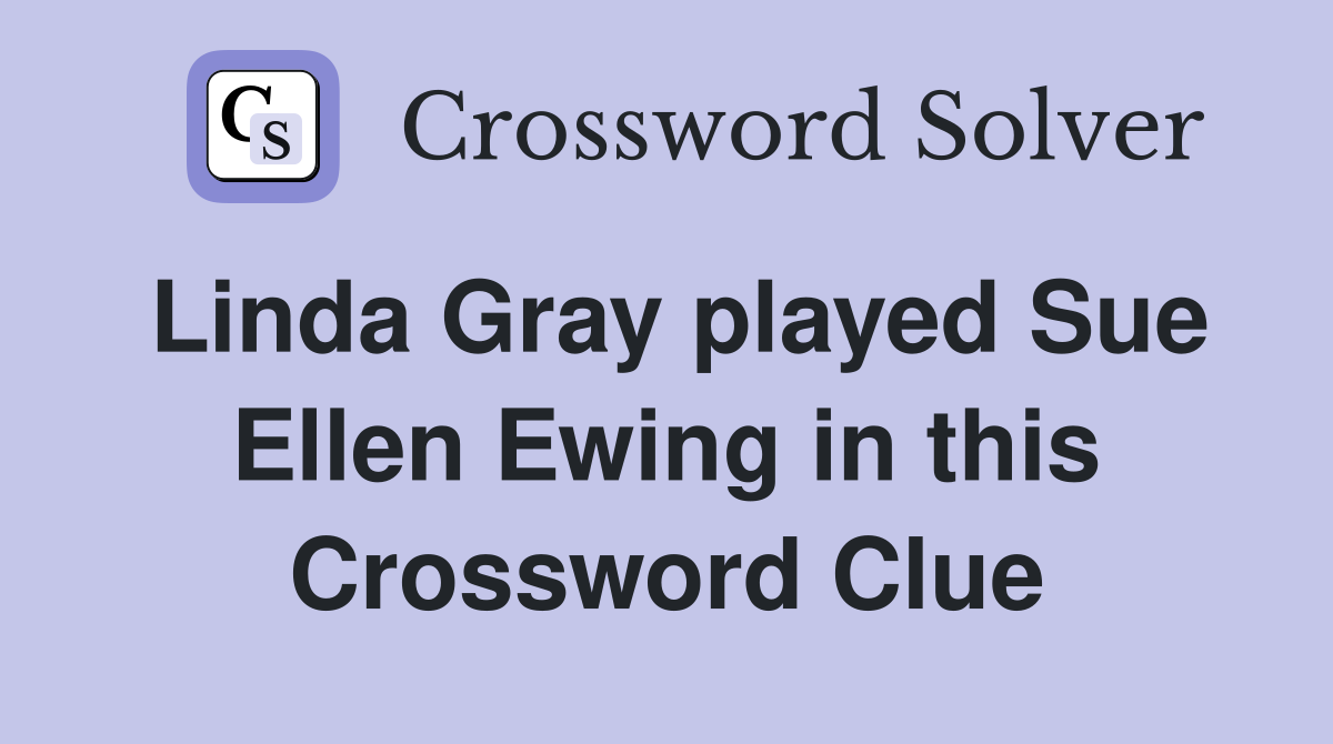 Linda Gray played Sue Ellen Ewing in this Crossword Clue