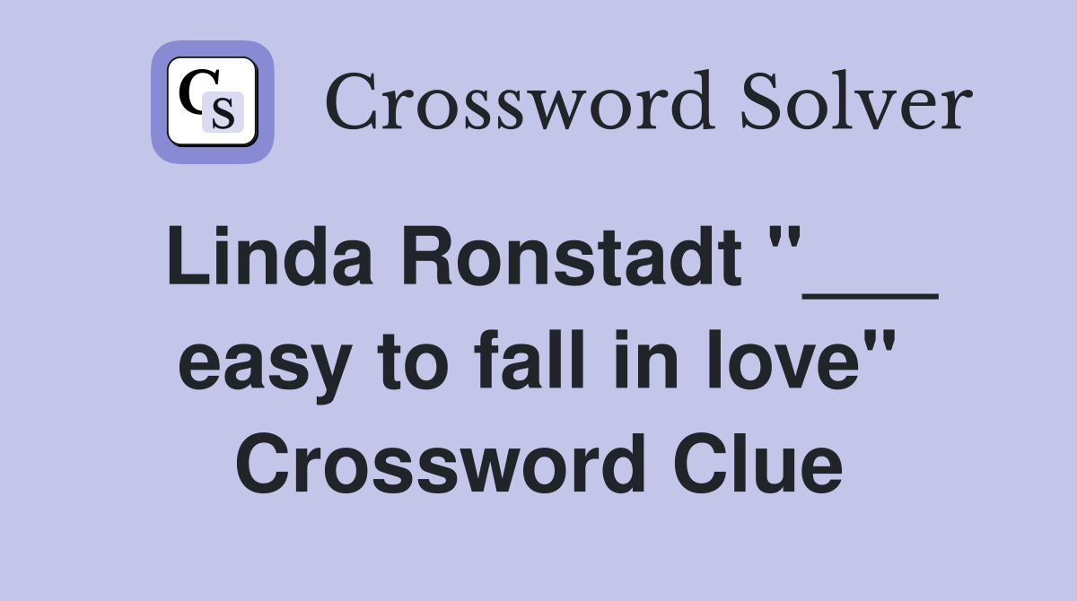 Linda Ronstadt "___ easy to fall in love" Crossword Clue