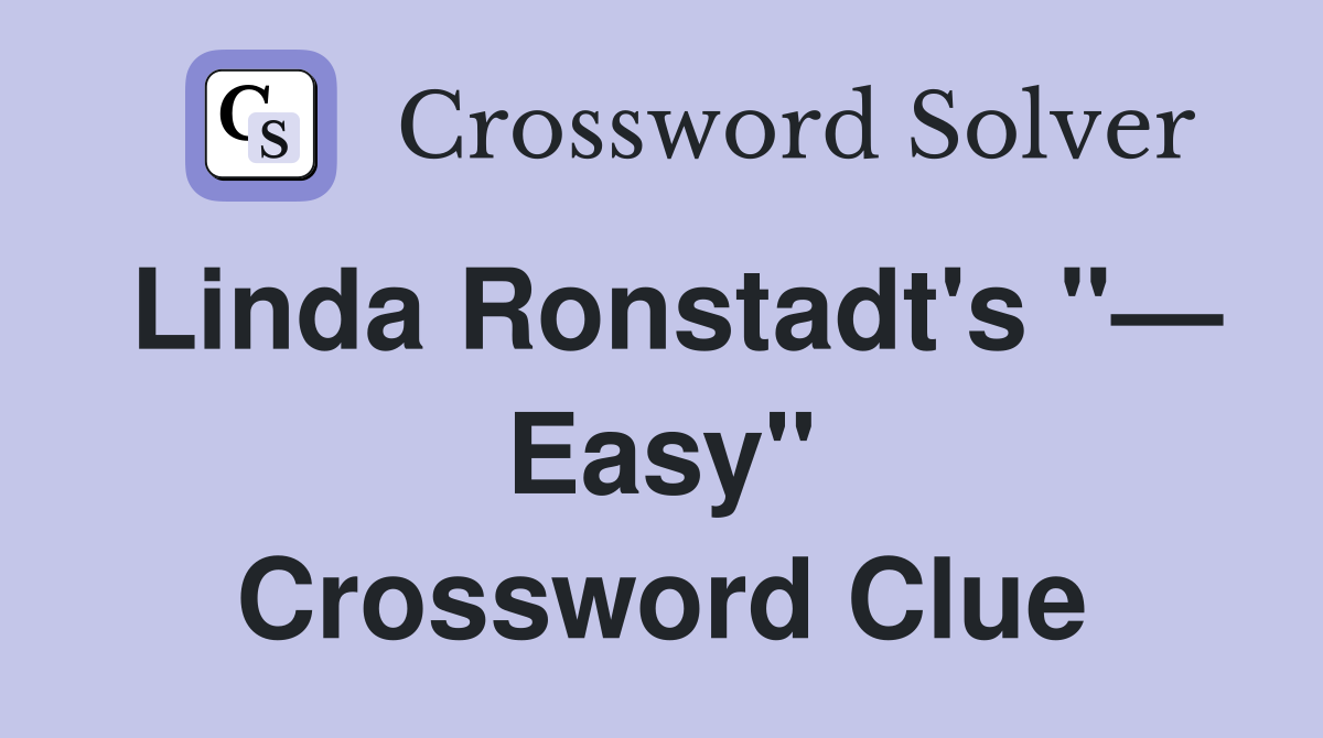Linda Ronstadt's "— Easy" Crossword Clue