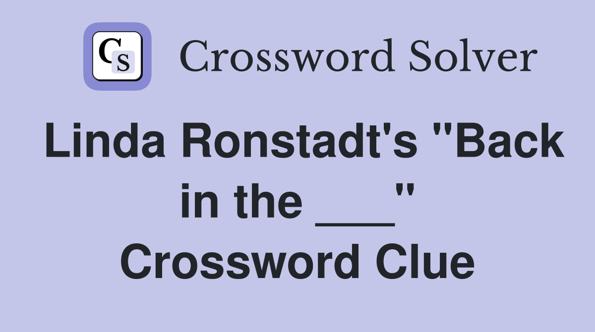 Linda Ronstadt's "Back in the ___" Crossword Clue