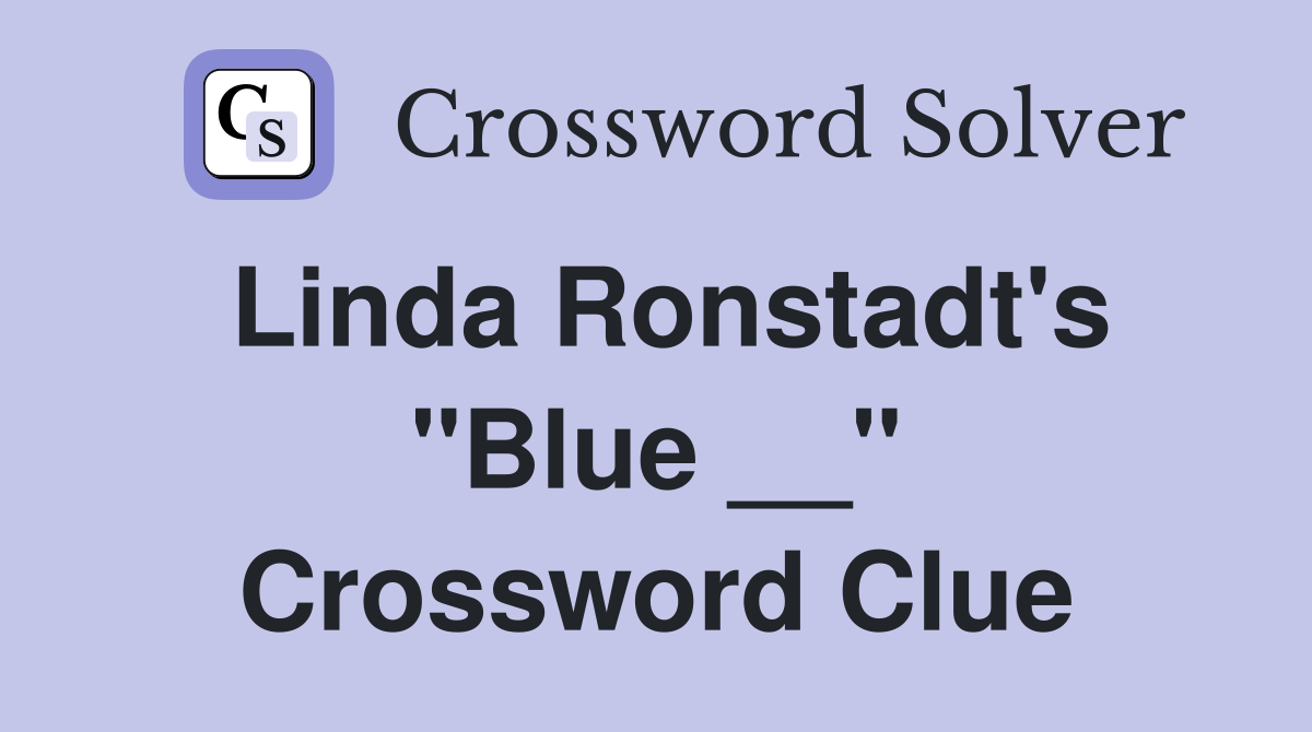 Linda Ronstadt's "Blue __" Crossword Clue