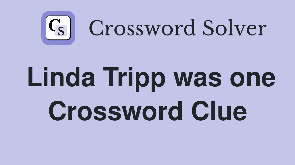 Linda Tripp was one Crossword Clue