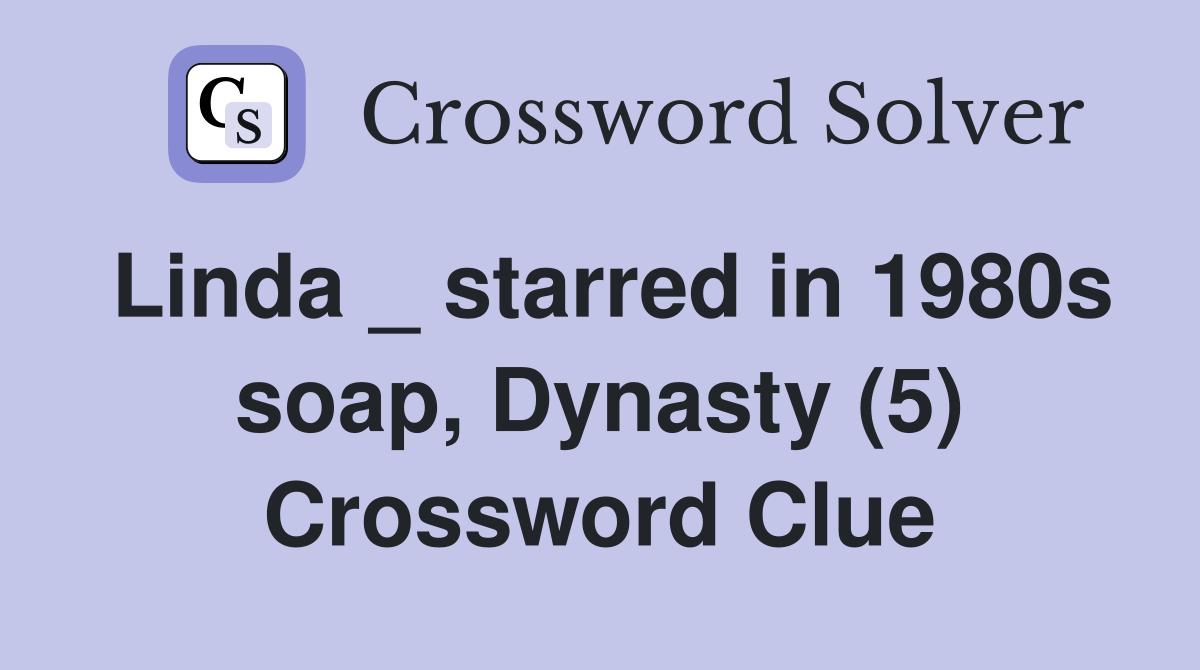 Linda _ starred in 1980s soap, Dynasty (5) Crossword Clue