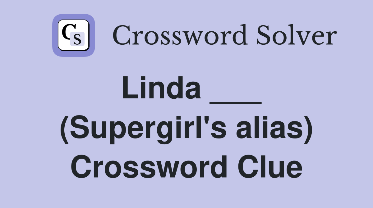 Linda ___ (Supergirl's alias) Crossword Clue