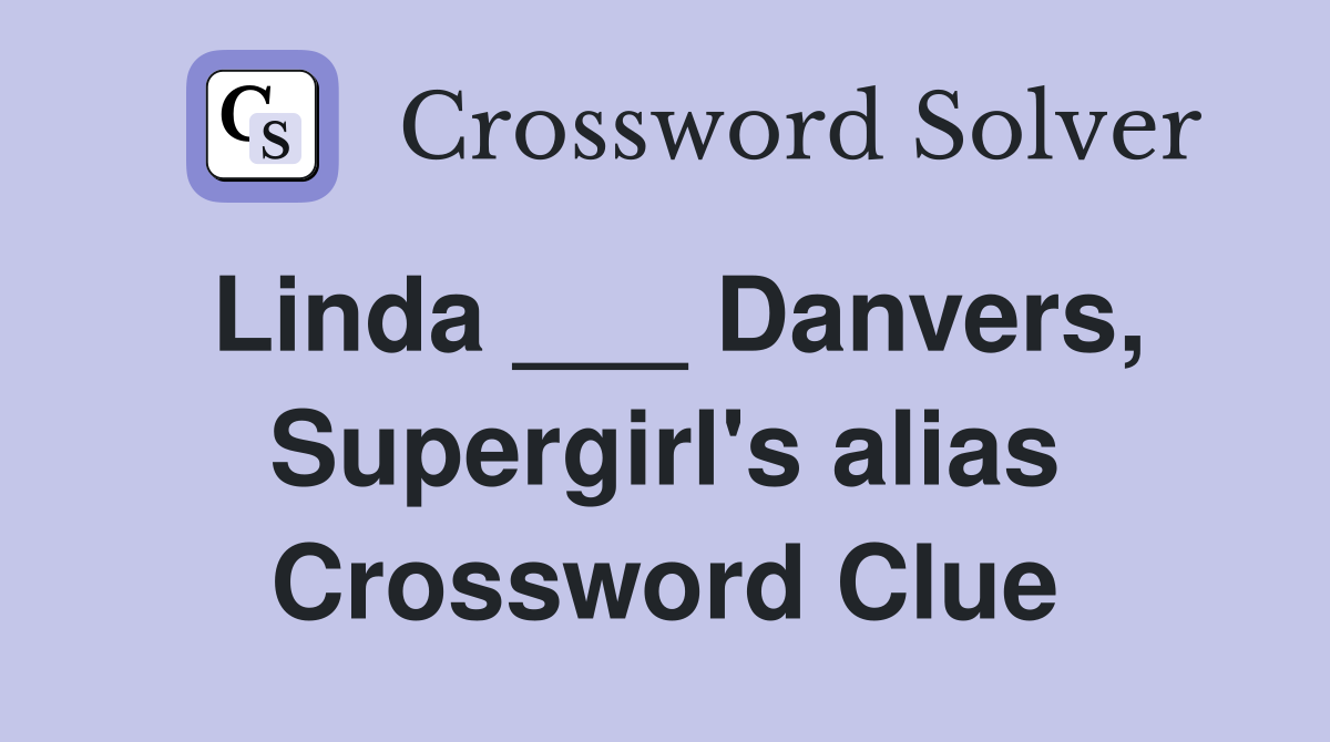Linda ___ Danvers, Supergirl's alias Crossword Clue