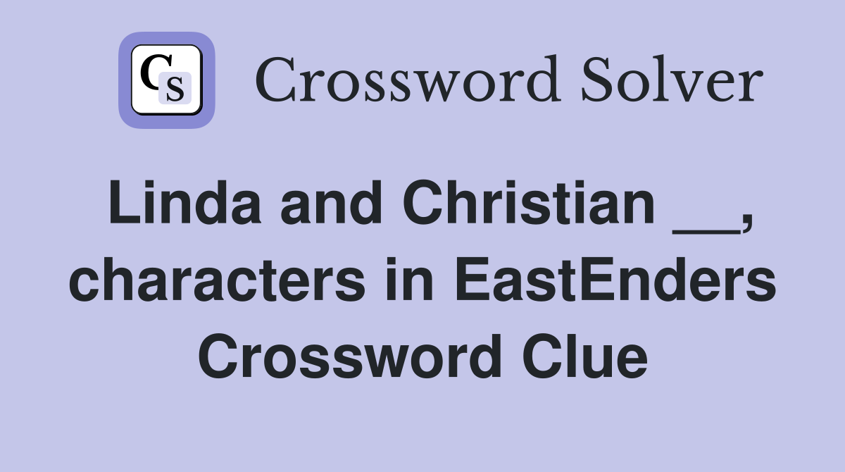 Linda and Christian __, characters in EastEnders Crossword Clue