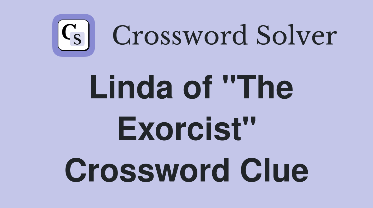 Linda of "The Exorcist" Crossword Clue