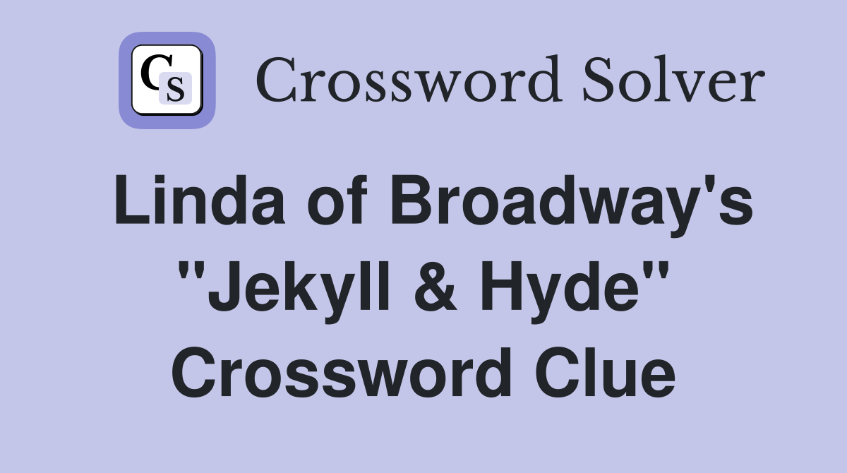 Linda of Broadway's "Jekyll & Hyde" Crossword Clue