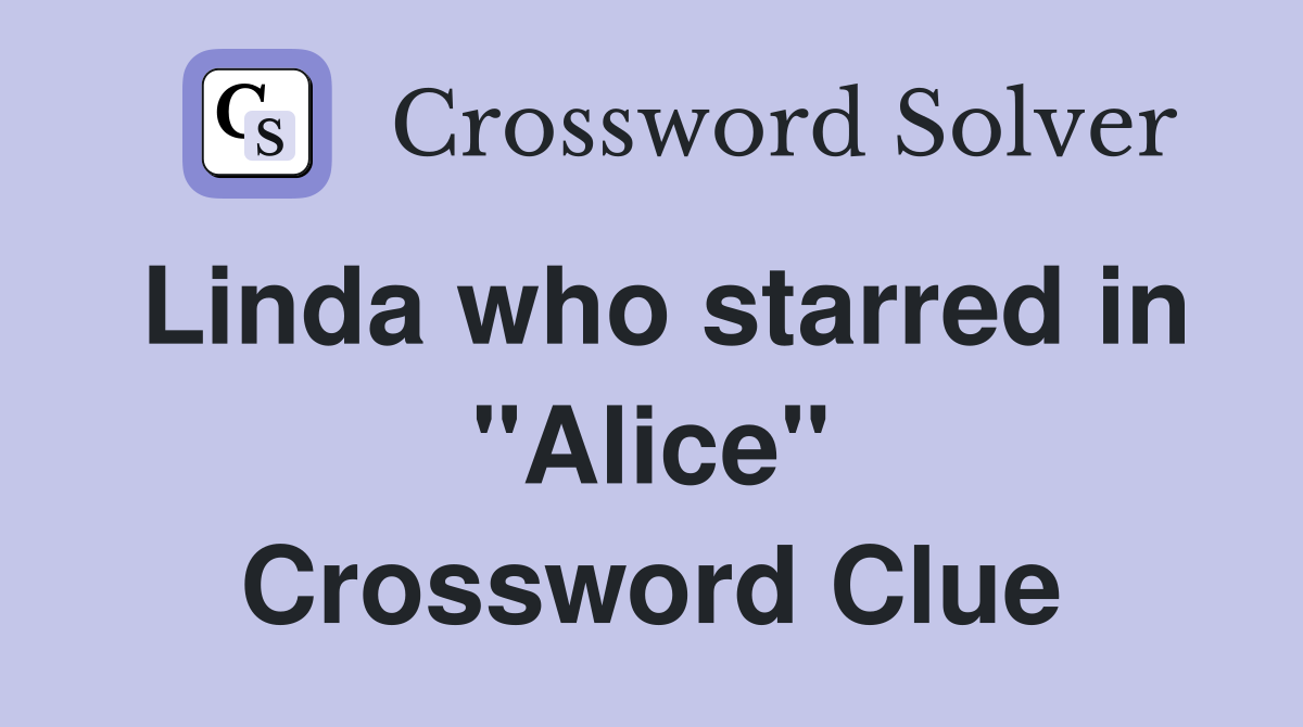 Linda who starred in "Alice" Crossword Clue