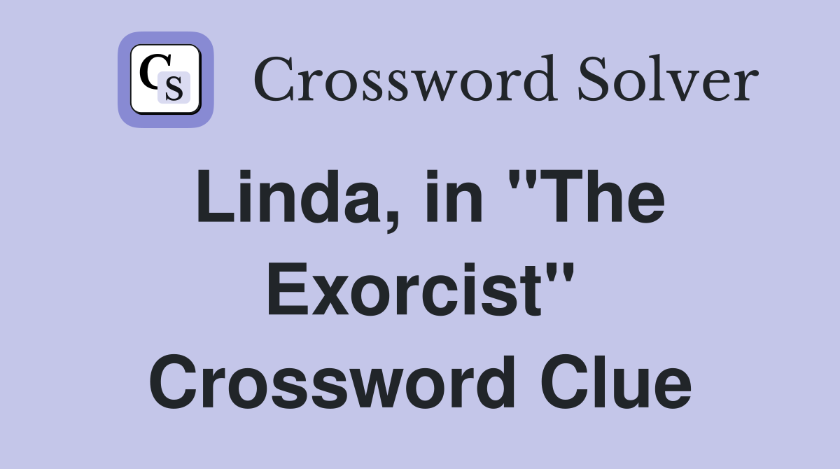 Linda, in "The Exorcist" Crossword Clue