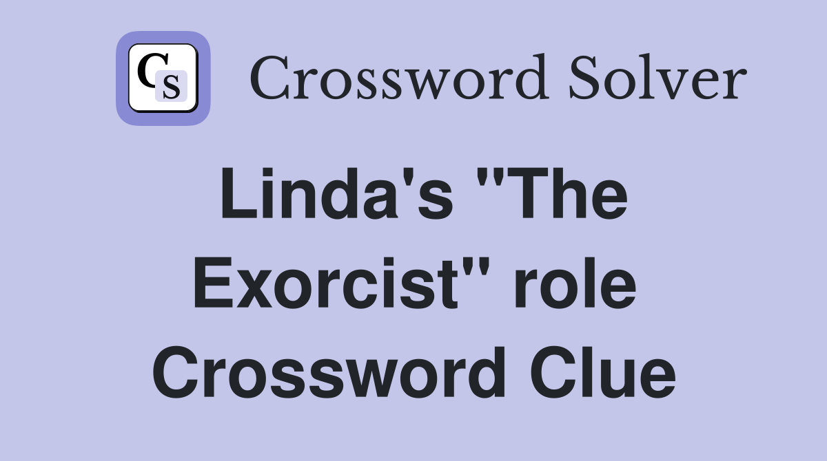 Linda's "The Exorcist" role Crossword Clue