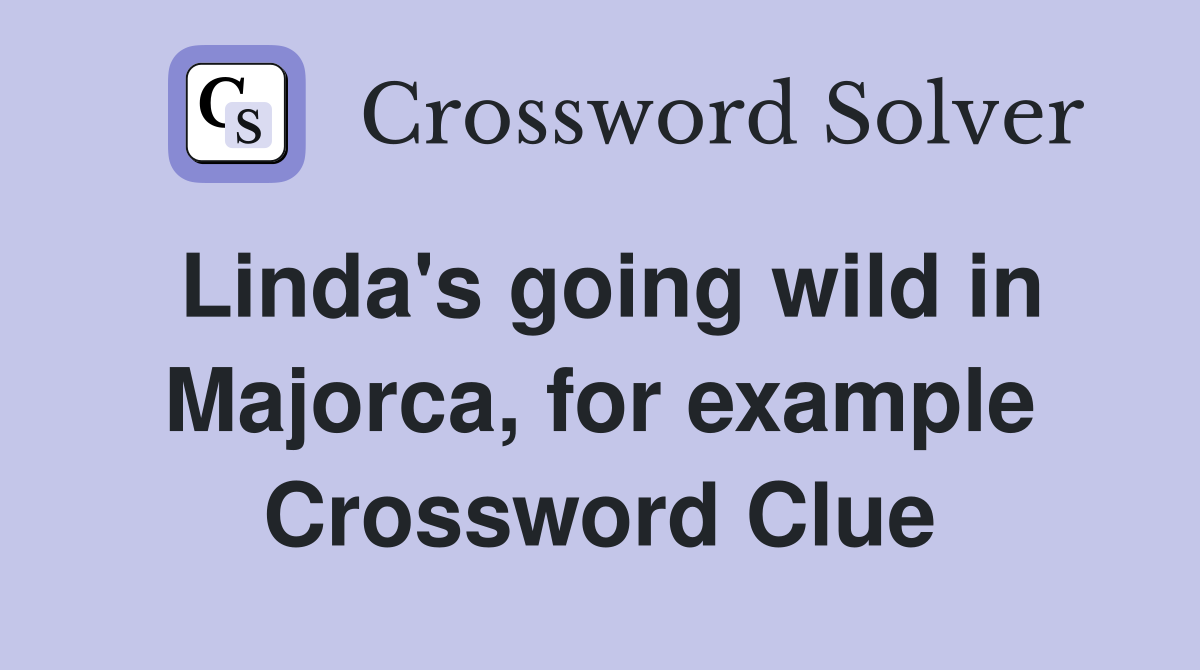 Linda's going wild in Majorca, for example Crossword Clue