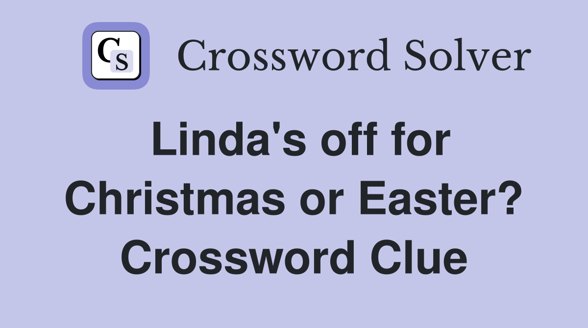 Linda's off for Christmas or Easter? Crossword Clue
