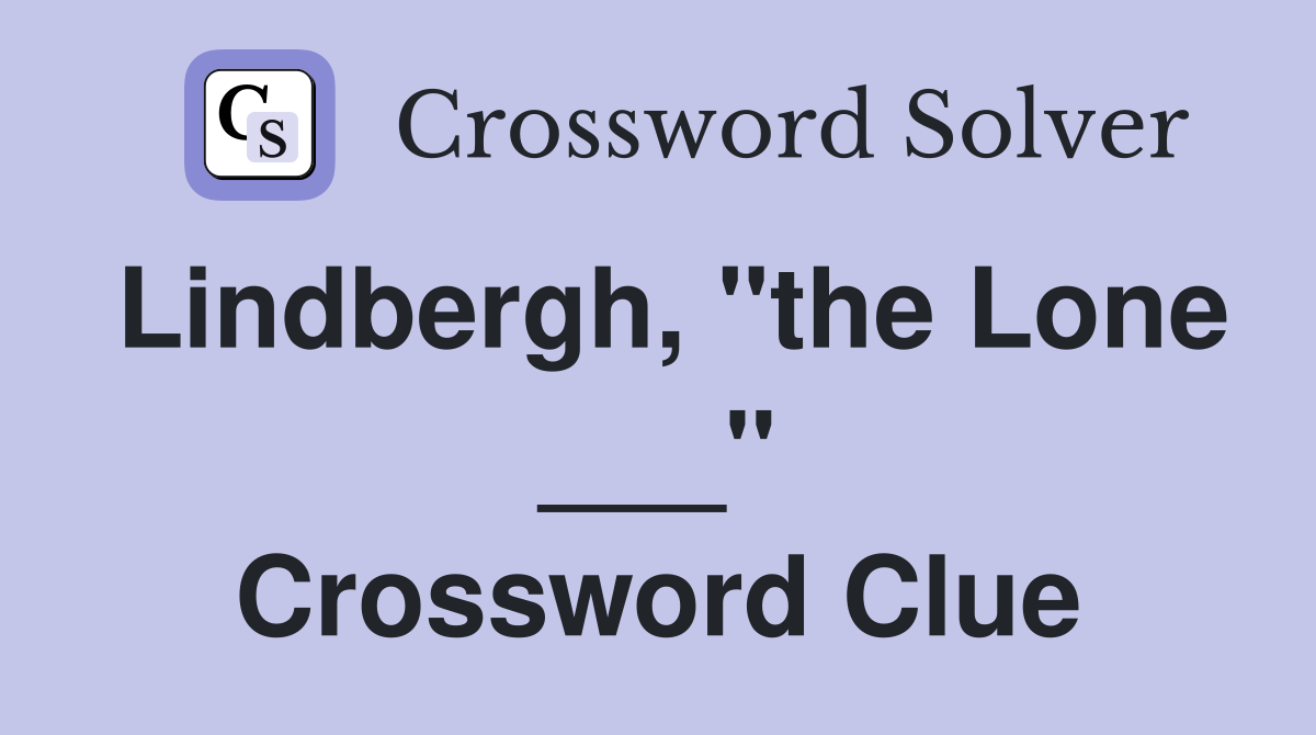 Lindbergh, "the Lone ___" Crossword Clue
