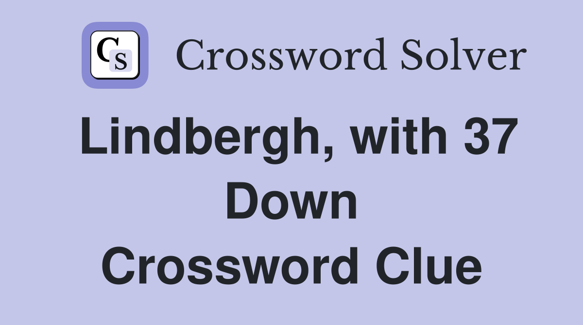 Lindbergh, with 37 Down Crossword Clue