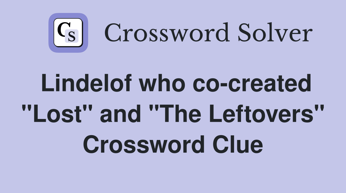 Lindelof who co-created "Lost" and "The Leftovers" Crossword Clue