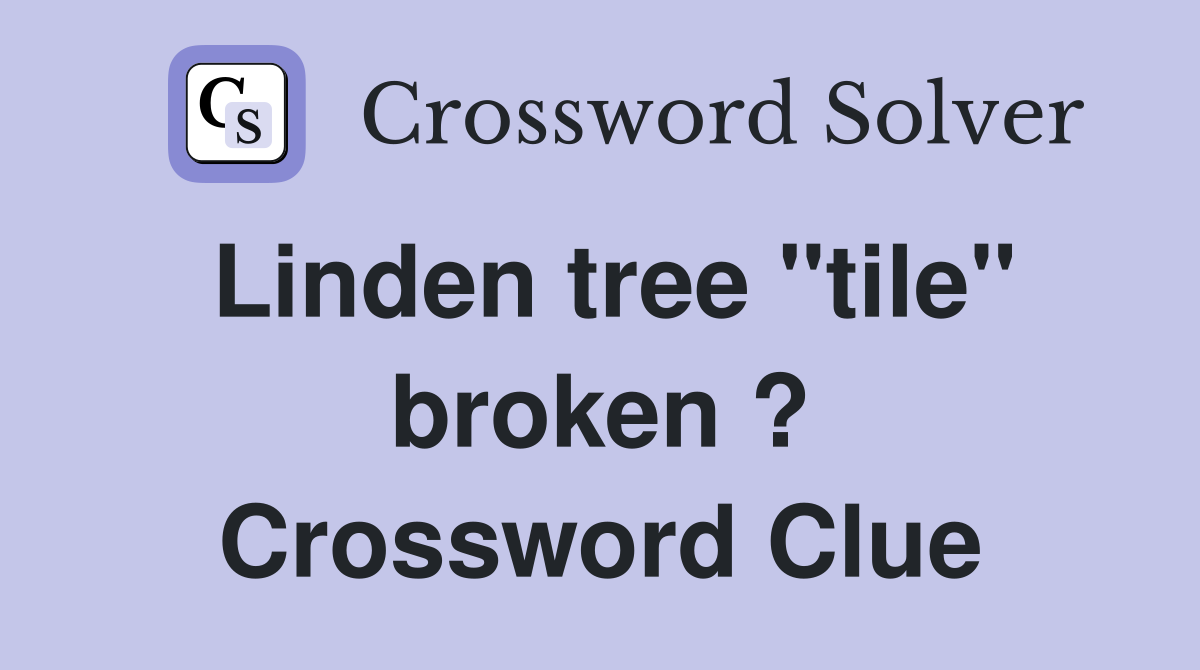 Linden tree "tile" broken ? Crossword Clue