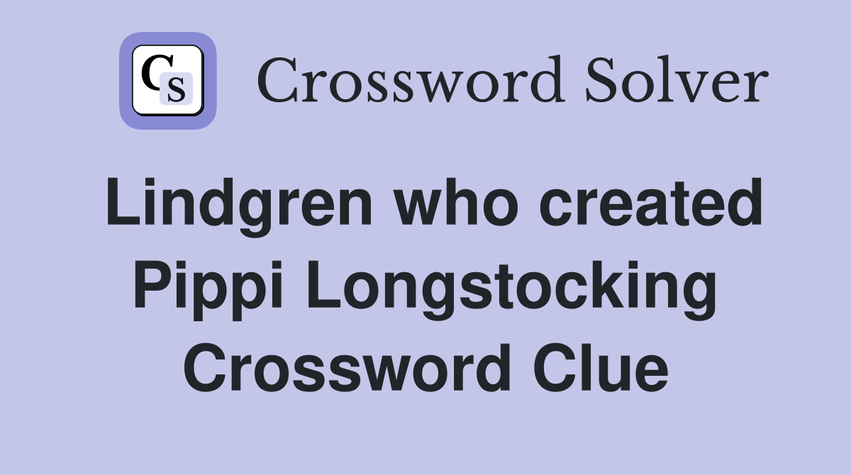 Lindgren who created Pippi Longstocking Crossword Clue