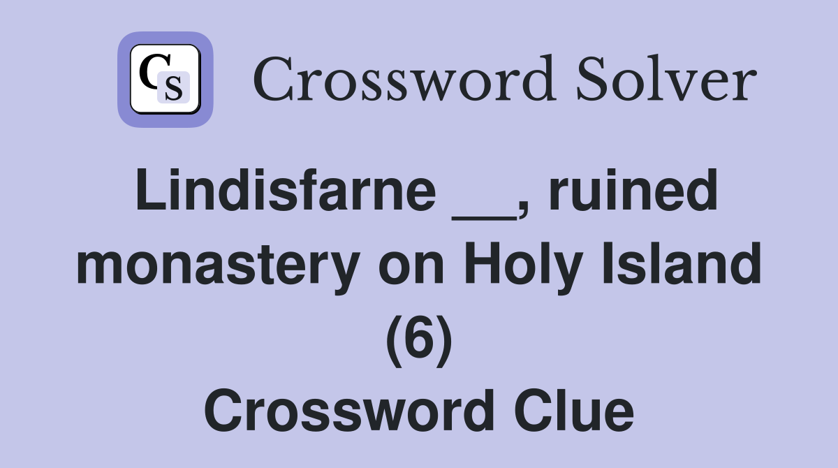 Lindisfarne __, ruined monastery on Holy Island (6) Crossword Clue