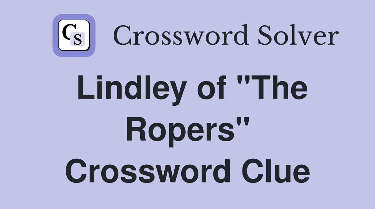 Lindley of "The Ropers" Crossword Clue