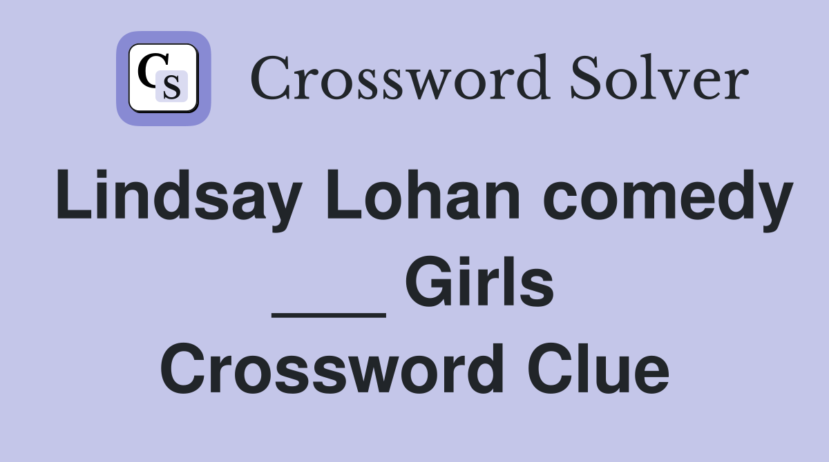 Lindsay Lohan comedy ___ Girls Crossword Clue