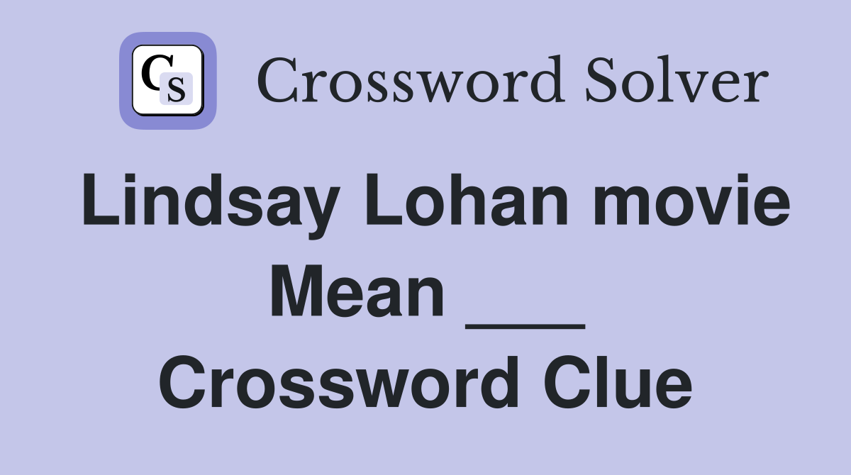 Lindsay Lohan movie Mean ___ Crossword Clue
