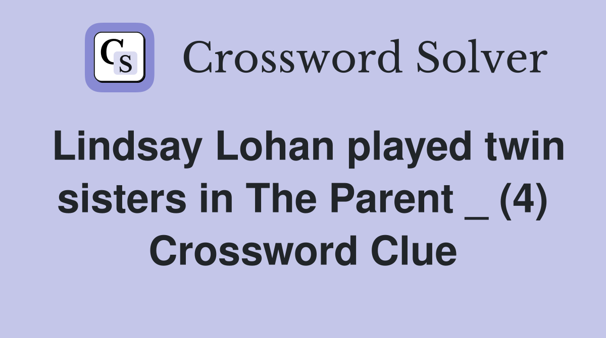 Lindsay Lohan played twin sisters in The Parent _ (4) Crossword Clue