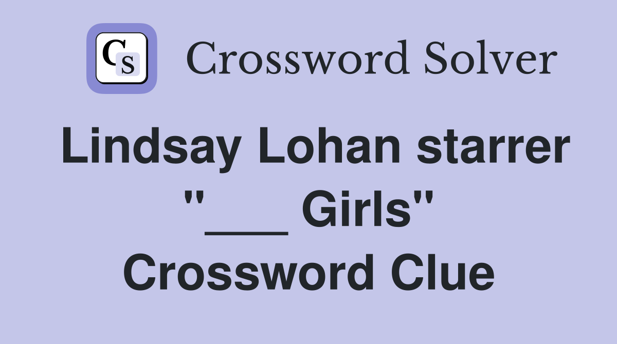 Lindsay Lohan starrer "___ Girls" Crossword Clue